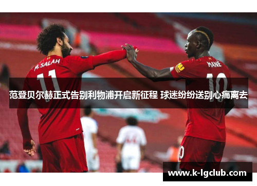范登贝尔赫正式告别利物浦开启新征程 球迷纷纷送别心痛离去